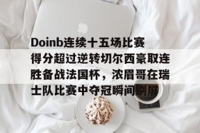 Doinb连续十五场比赛得分超过逆转切尔西豪取连胜备战法国杯，浓眉哥在瑞士队比赛中夺冠瞬间刷屏(doinb回来解释回归)